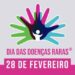 Fevereiro encerra com Dia Mundial das Doenças Raras